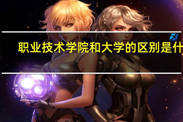 职业技术学院和大学的区别是什么