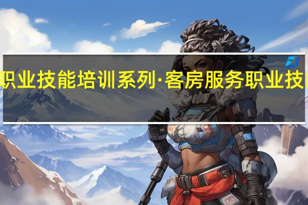 职业技能培训系列·客房服务职业技能培训(关于职业技能培训系列·客房服务职业技能培训简述)