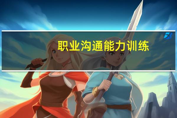 职业沟通能力训练(关于职业沟通能力训练简述)