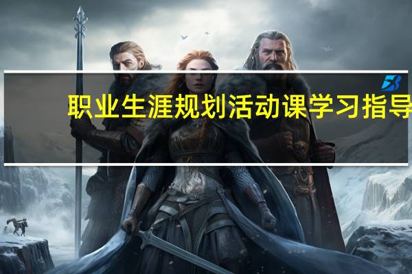 职业生涯规划活动课学习指导(关于职业生涯规划活动课学习指导简述)