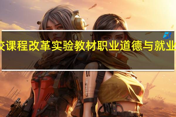职业院校课程改革实验教材职业道德与就业指导内容简介