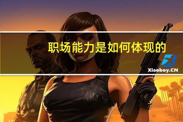职场能力是如何体现的