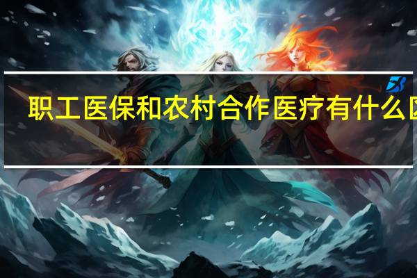 职工医保和农村合作医疗有什么区别，哪个划算