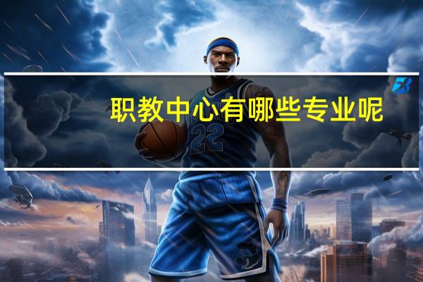 职教中心有哪些专业呢