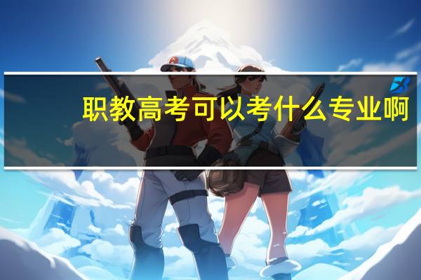 职教高考可以考什么专业啊