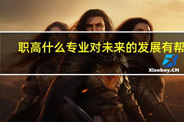 职高什么专业对未来的发展有帮助