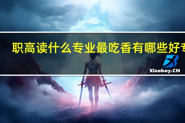 职高读什么专业最吃香 有哪些好专业