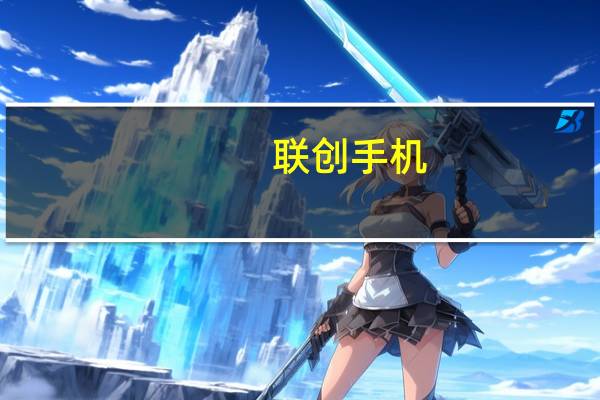联创手机（联创手机有什么功能）