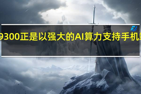 联发科天玑9300正是以强大的AI算力支持手机端的生成式AI应用