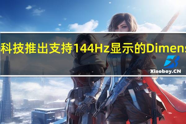 联发科技推出支持144Hz显示的Dimensity 1000+