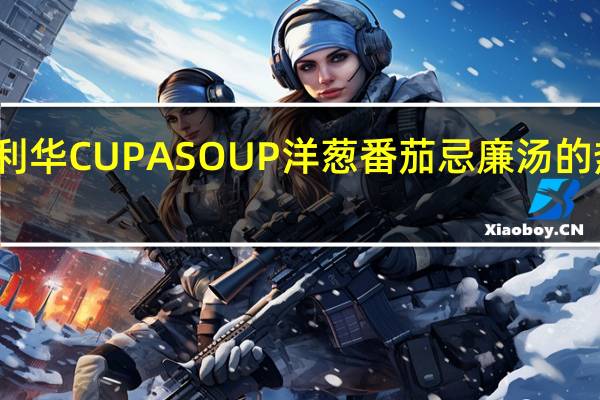 联合利华 CUP A SOUP 洋葱番茄忌廉汤的热量是多少
