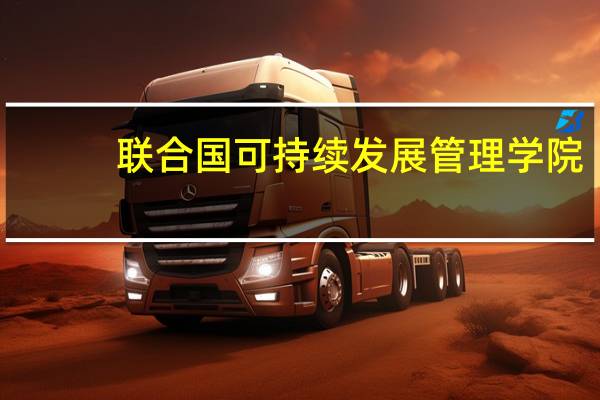 联合国可持续发展管理学院(关于联合国可持续发展管理学院简述)