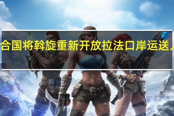 联合国将斡旋重新开放拉法口岸运送人道物资