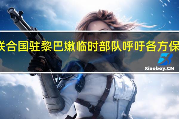 联合国驻黎巴嫩临时部队呼吁各方保持克制