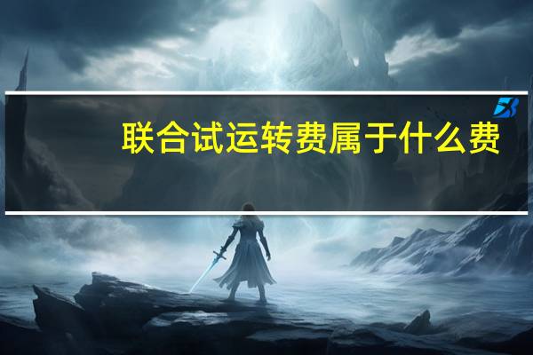 联合试运转费属于什么费