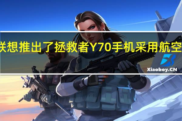 联想推出了拯救者Y70手机采用航空铝中框