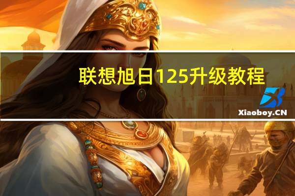 联想旭日125升级教程（联想旭日125笔记本）