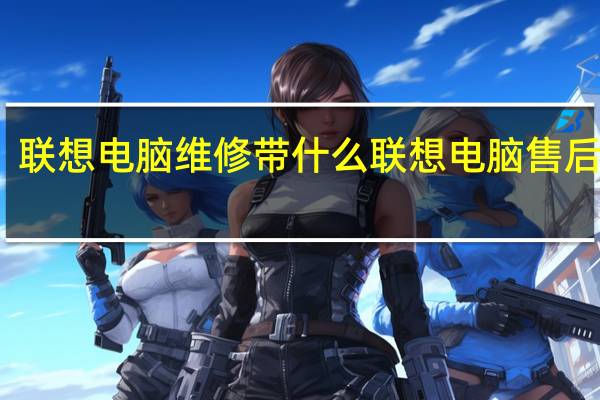 联想电脑维修带什么 联想电脑售后维修
