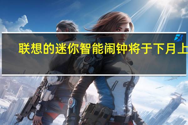 联想的迷你智能闹钟将于下月上市