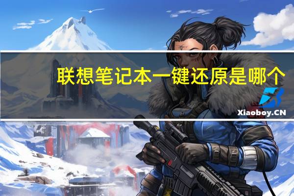 联想笔记本一键还原是哪个（联想笔记本一键还原是哪个键）