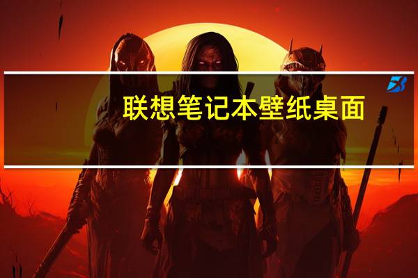 联想笔记本壁纸桌面（联想笔记本动态壁纸(联想动态壁纸)）