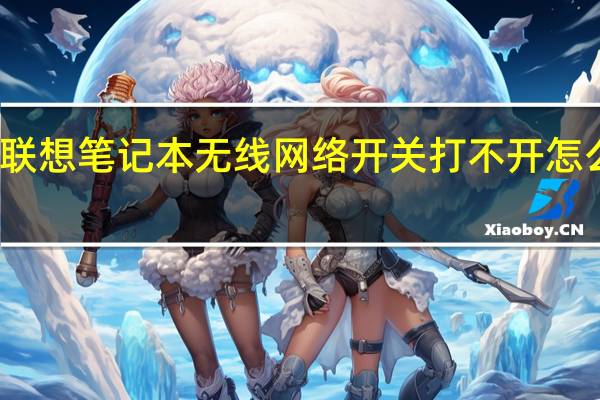 联想笔记本无线网络开关打不开怎么办呢