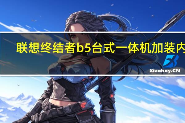 联想终结者b5台式一体机加装内存（联想终结者b5）
