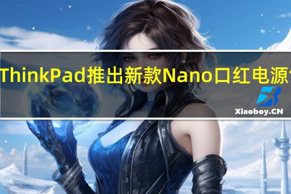 联想ThinkPad推出新款Nano口红电源售价399元