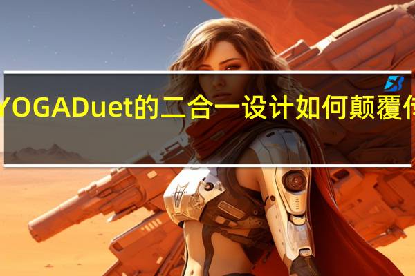 联想YOGA Duet的二合一设计如何颠覆传统PC体验