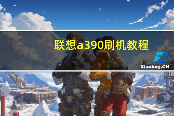 联想a390刷机教程（联想a390e手机）