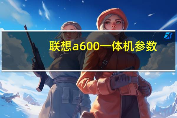 联想a600一体机参数（联想a60rom）