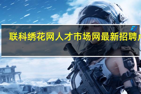 联科绣花网人才市场网最新招聘卢边（联科绣花网人才市场）