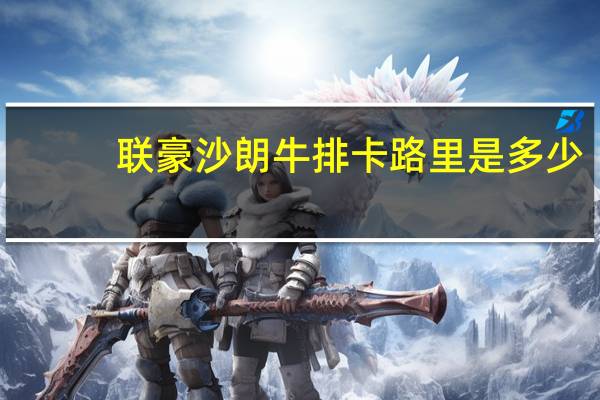 联豪 沙朗牛排卡路里是多少