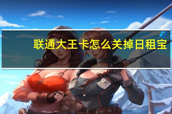 联通大王卡怎么关掉日租宝