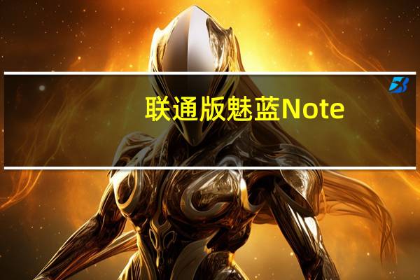 联通版魅蓝Note(关于联通版魅蓝Note简述)