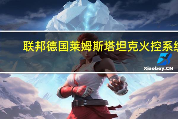 联邦德国莱姆斯塔坦克火控系统(关于联邦德国莱姆斯塔坦克火控系统简述)