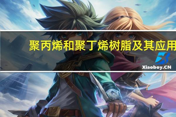 聚丙烯和聚丁烯树脂及其应用(关于聚丙烯和聚丁烯树脂及其应用简述)
