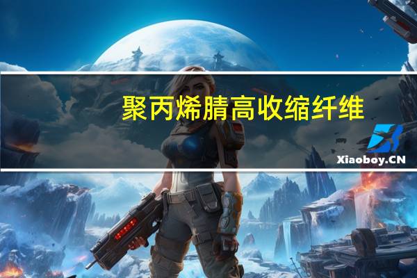 聚丙烯腈高收缩纤维(关于聚丙烯腈高收缩纤维简述)