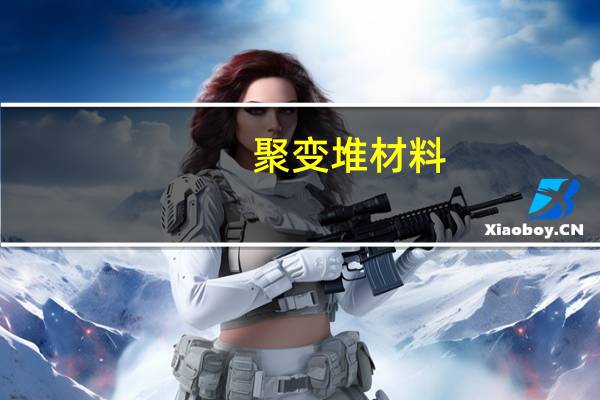 聚变堆材料(关于聚变堆材料简述)