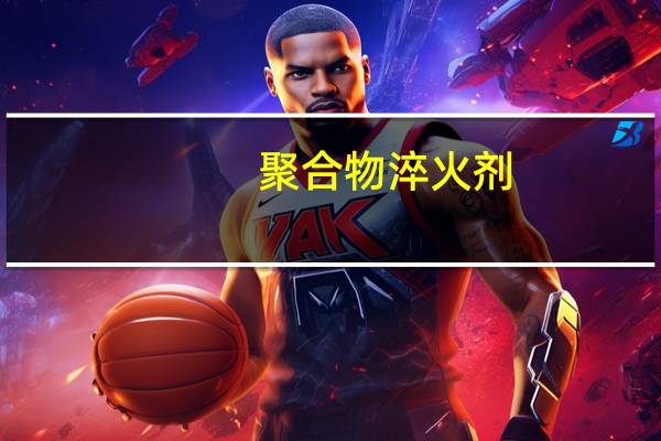 聚合物淬火剂(关于聚合物淬火剂简述)
