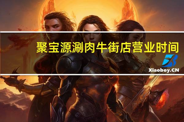 聚宝源涮肉牛街店营业时间