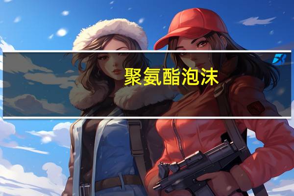 聚氨酯泡沫(关于聚氨酯泡沫简述)