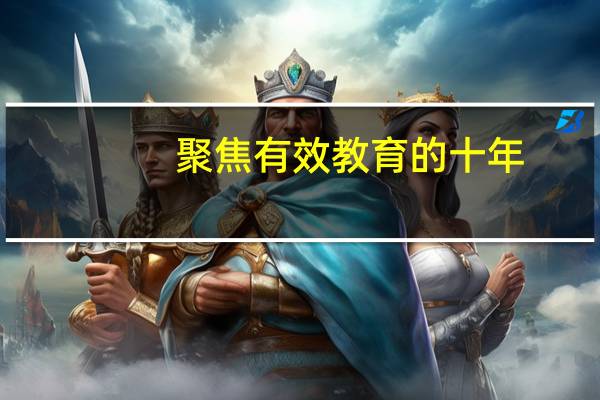 聚焦有效教育的十年(关于聚焦有效教育的十年简述)