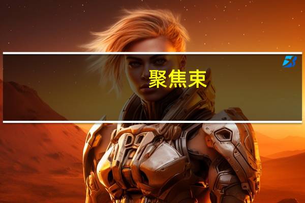 聚焦束(关于聚焦束简述)