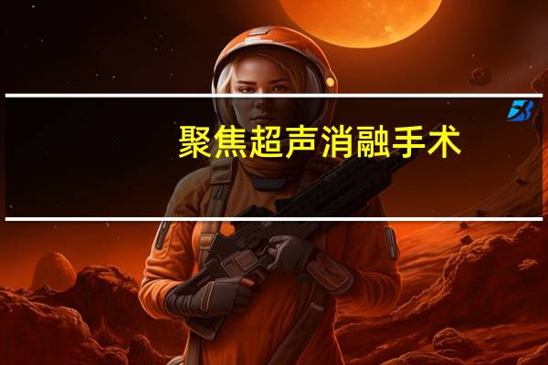 聚焦超声消融手术(关于聚焦超声消融手术简述)