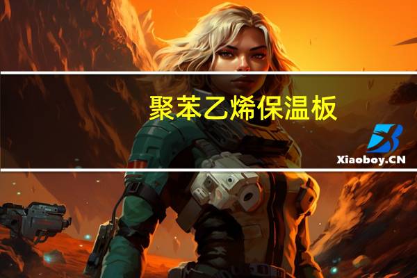 聚苯乙烯保温板(关于聚苯乙烯保温板简述)