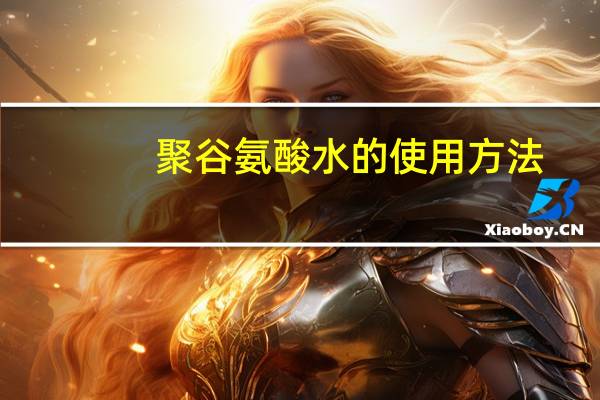 聚谷氨酸水的使用方法