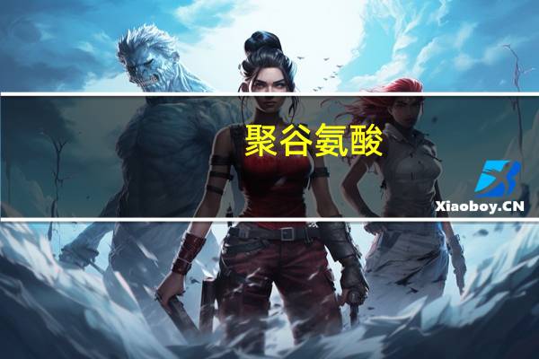 聚谷氨酸(关于聚谷氨酸简述)