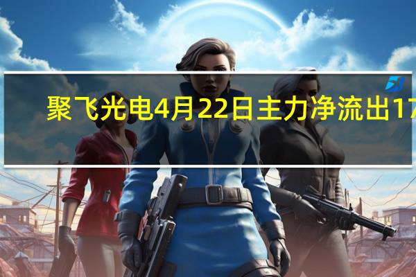 聚飞光电4月22日主力净流出174.89万 成交量达10.65万