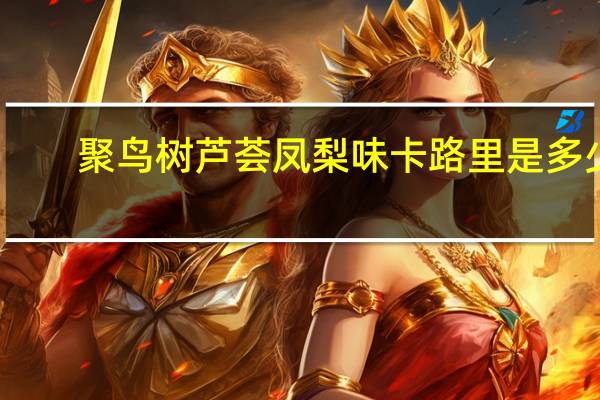 聚鸟树 芦荟凤梨味卡路里是多少